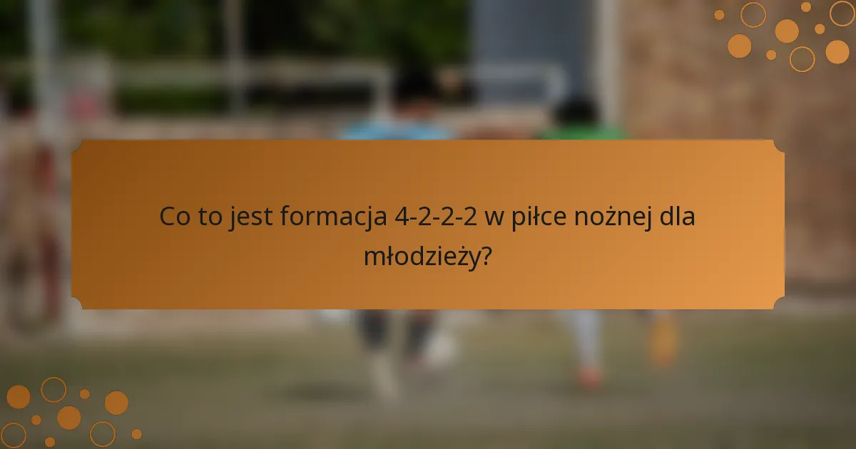 Co to jest formacja 4-2-2-2 w piłce nożnej dla młodzieży?