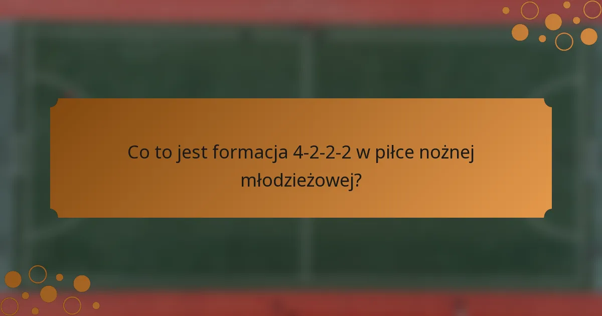 Co to jest formacja 4-2-2-2 w piłce nożnej młodzieżowej?