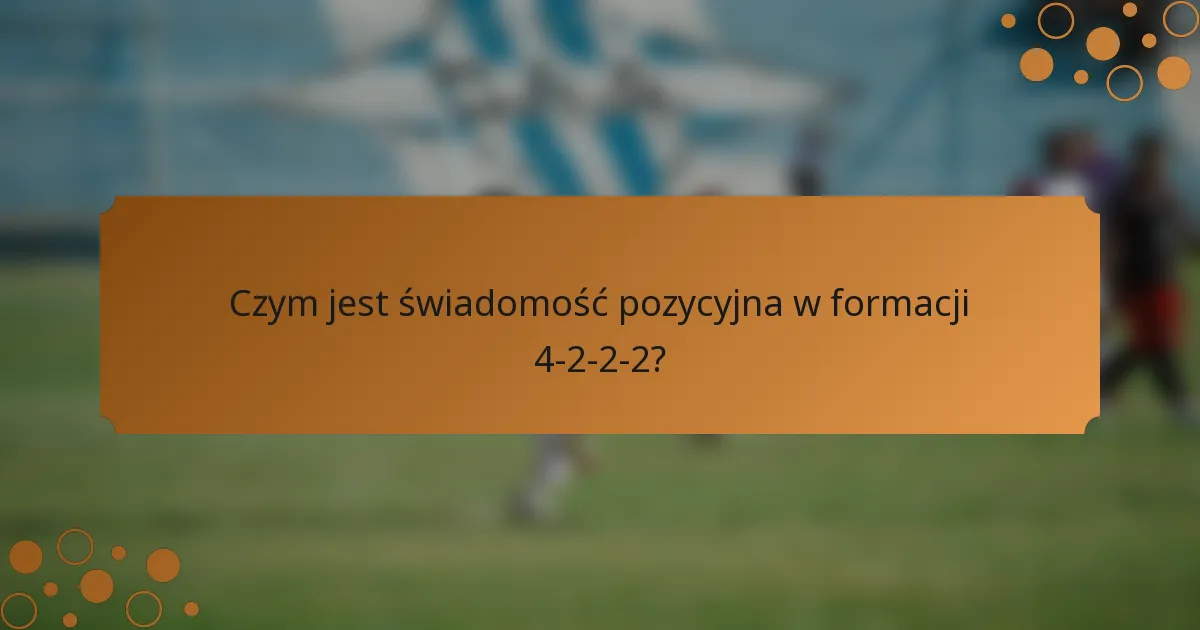 Czym jest świadomość pozycyjna w formacji 4-2-2-2?
