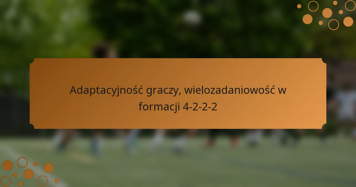 Adaptacyjność graczy, wielozadaniowość w formacji 4-2-2-2
