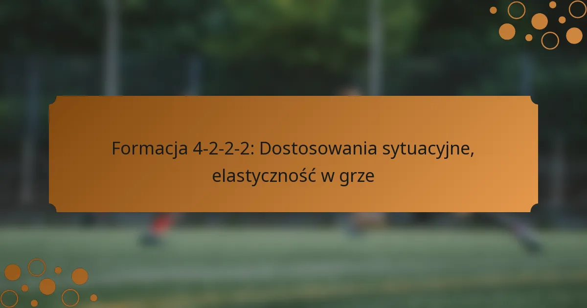 Formacja 4-2-2-2: Dostosowania sytuacyjne, elastyczność w grze
