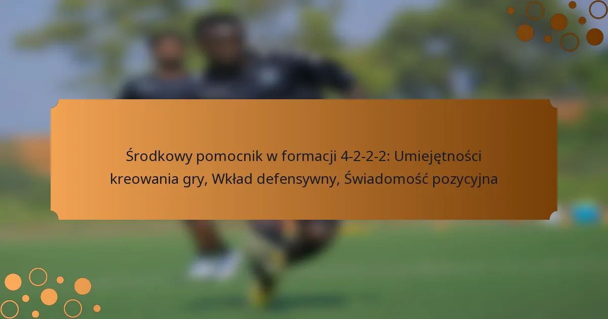 Środkowy pomocnik w formacji 4-2-2-2: Umiejętności kreowania gry, Wkład defensywny, Świadomość pozycyjna