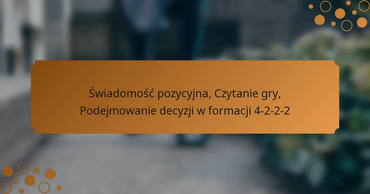 Świadomość pozycyjna, Czytanie gry, Podejmowanie decyzji w formacji 4-2-2-2
