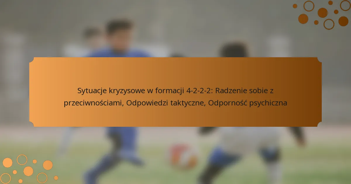 Sytuacje kryzysowe w formacji 4-2-2-2: Radzenie sobie z przeciwnościami, Odpowiedzi taktyczne, Odporność psychiczna