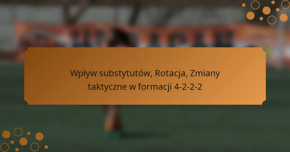 Wpływ substytutów, Rotacja, Zmiany taktyczne w formacji 4-2-2-2