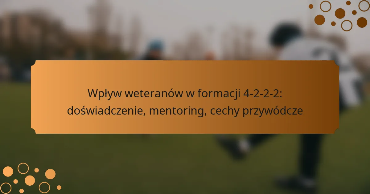 Wpływ weteranów w formacji 4-2-2-2: doświadczenie, mentoring, cechy przywódcze