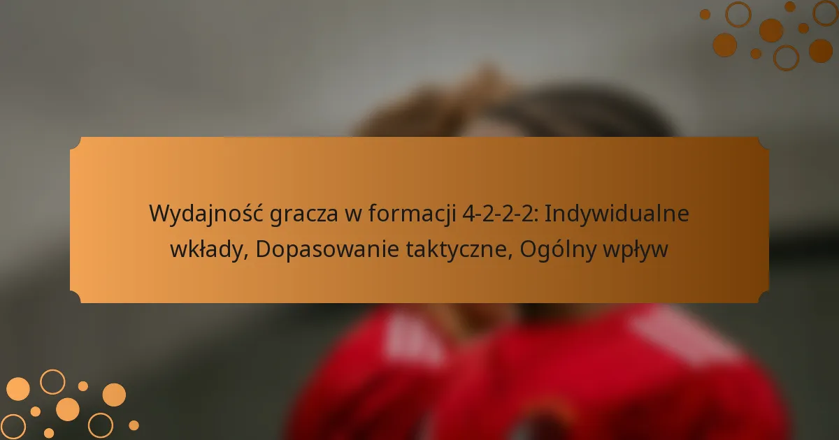 Wydajność gracza w formacji 4-2-2-2: Indywidualne wkłady, Dopasowanie taktyczne, Ogólny wpływ