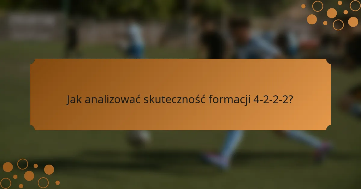Jak analizować skuteczność formacji 4-2-2-2?