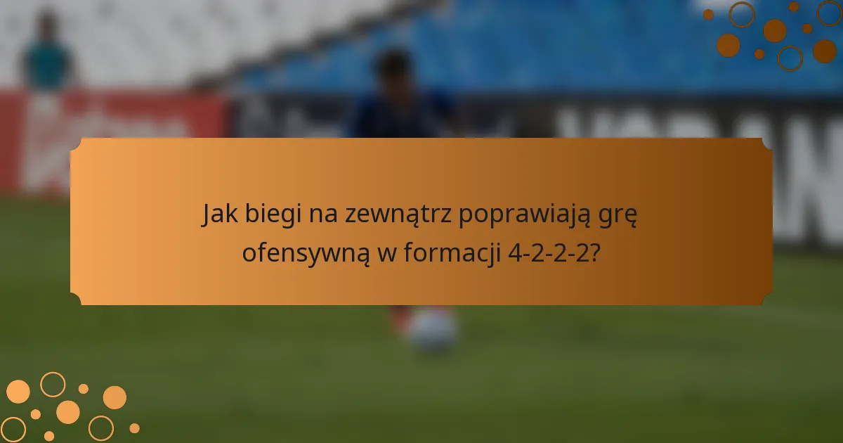 Jak biegi na zewnątrz poprawiają grę ofensywną w formacji 4-2-2-2?
