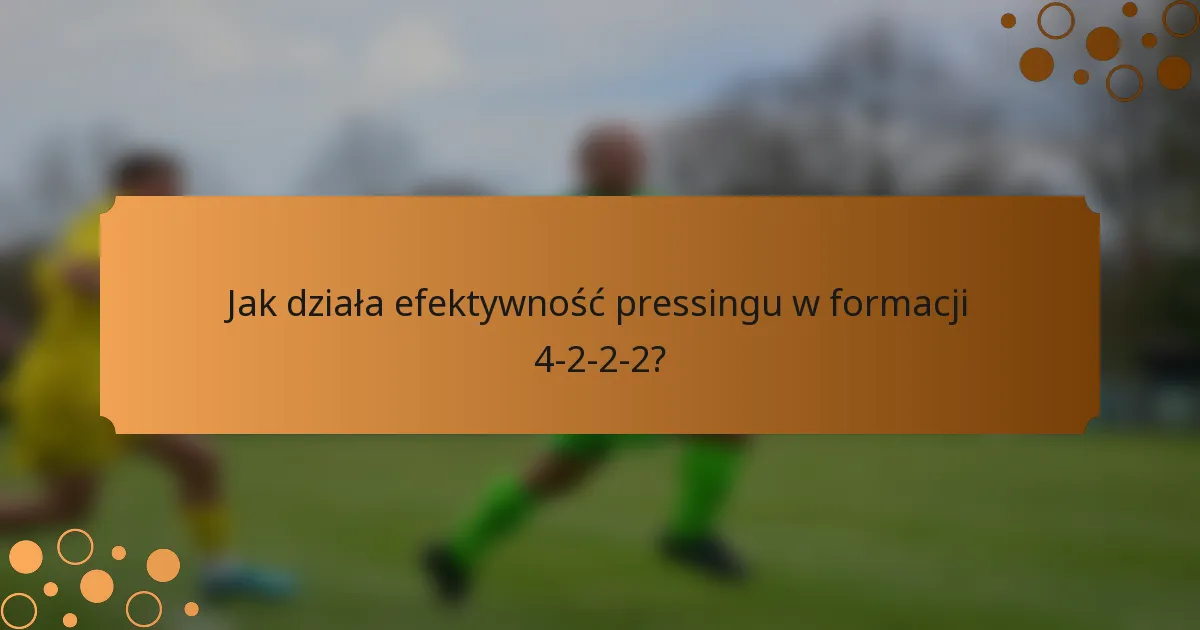 Jak działa efektywność pressingu w formacji 4-2-2-2?
