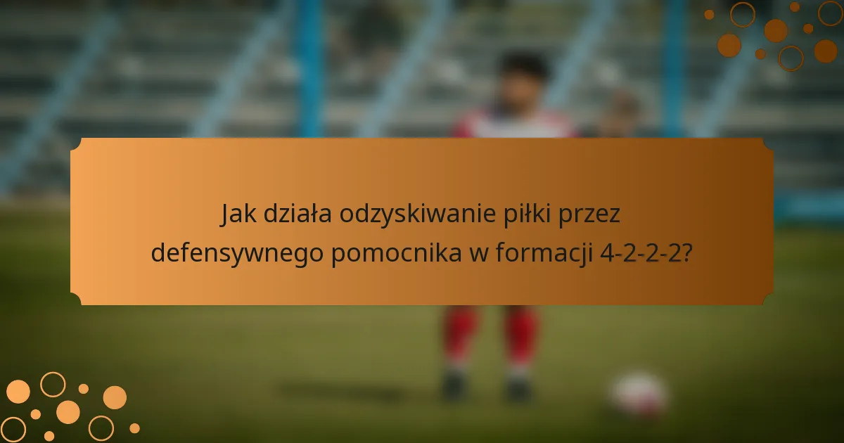 Jak działa odzyskiwanie piłki przez defensywnego pomocnika w formacji 4-2-2-2?
