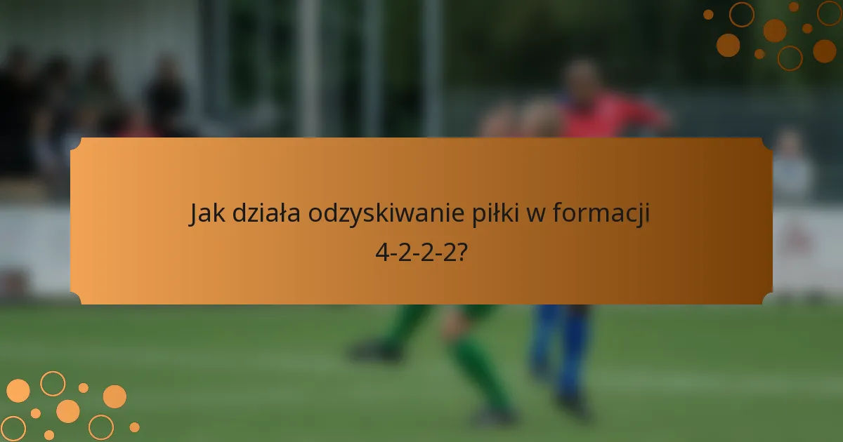 Jak działa odzyskiwanie piłki w formacji 4-2-2-2?