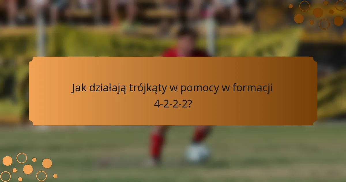 Jak działają trójkąty w pomocy w formacji 4-2-2-2?