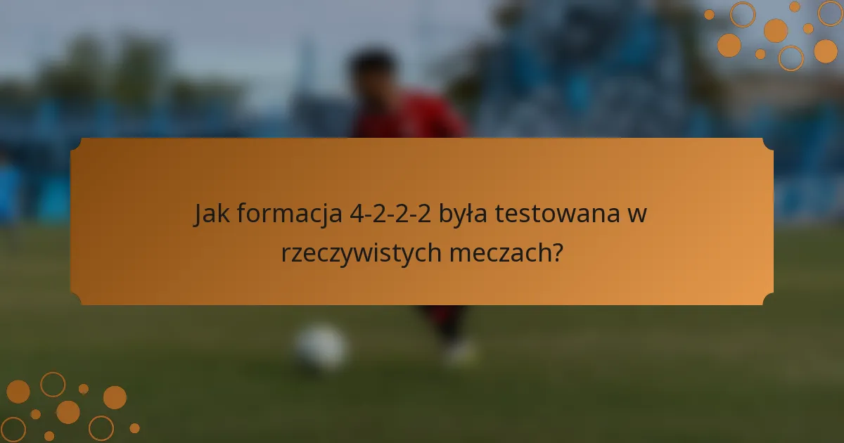 Jak formacja 4-2-2-2 była testowana w rzeczywistych meczach?