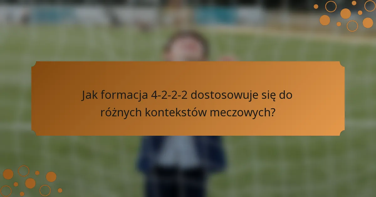 Jak formacja 4-2-2-2 dostosowuje się do różnych kontekstów meczowych?