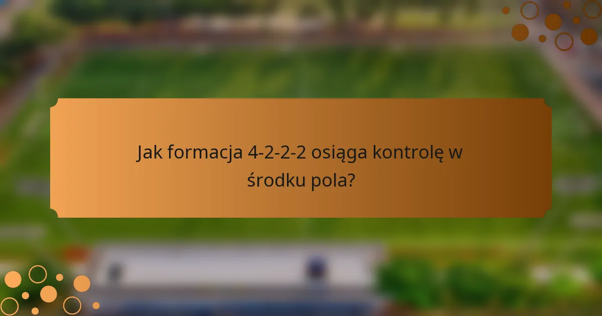 Jak formacja 4-2-2-2 osiąga kontrolę w środku pola?