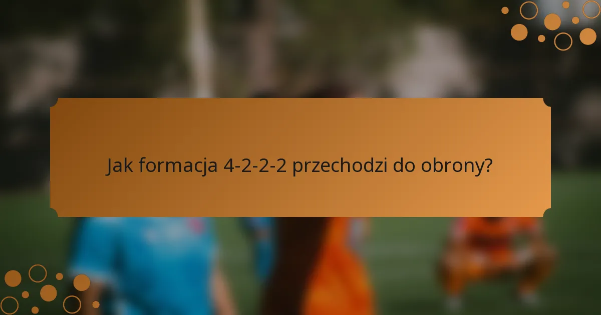 Jak formacja 4-2-2-2 przechodzi do obrony?