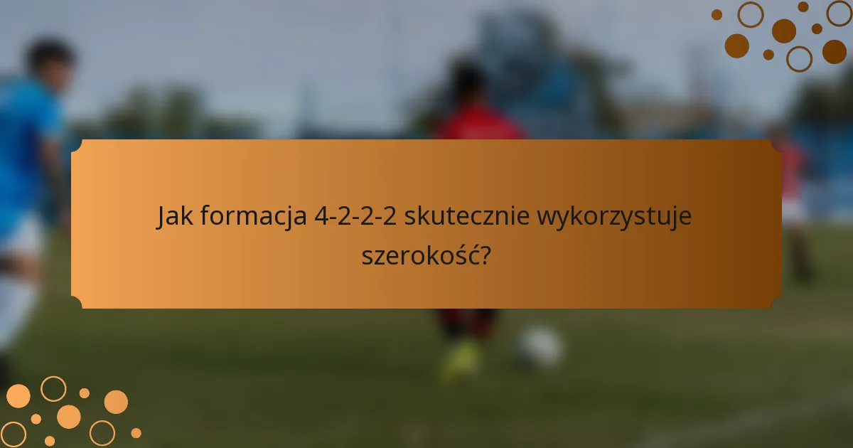 Jak formacja 4-2-2-2 skutecznie wykorzystuje szerokość?