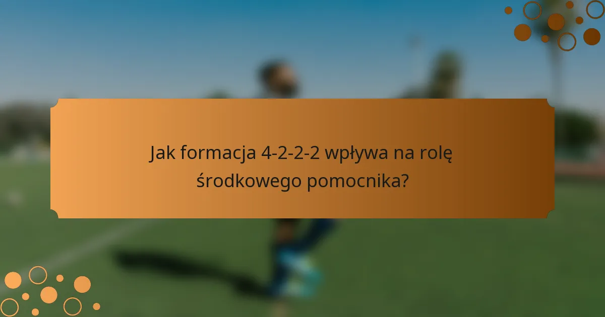 Jak formacja 4-2-2-2 wpływa na rolę środkowego pomocnika?