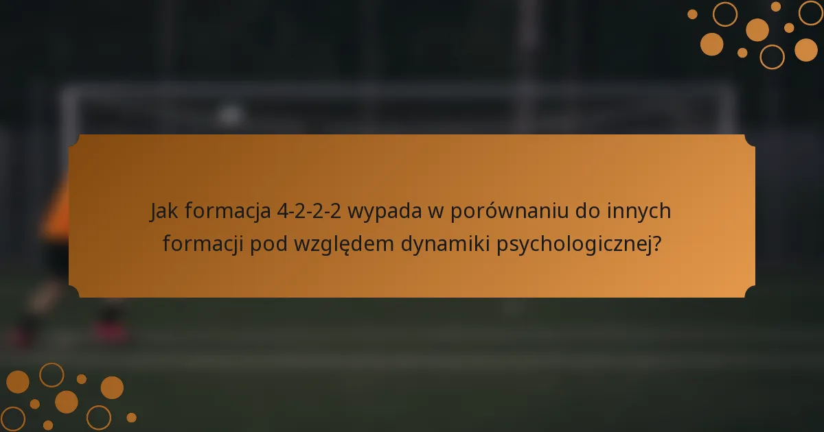 Jak formacja 4-2-2-2 wypada w porównaniu do innych formacji pod względem dynamiki psychologicznej?