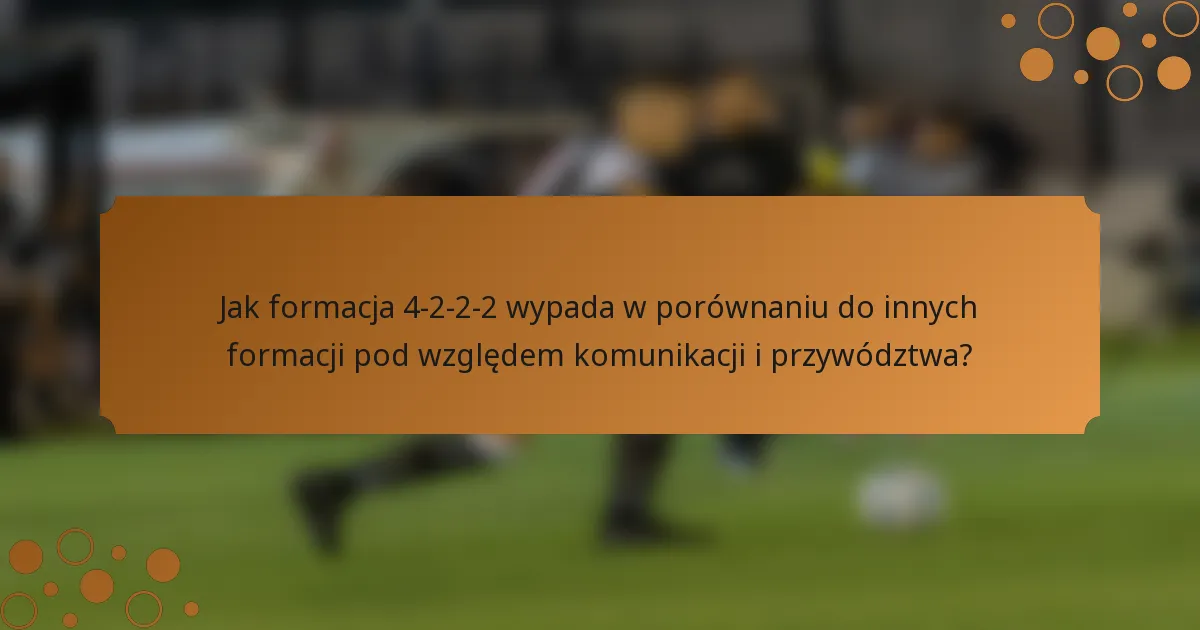 Jak formacja 4-2-2-2 wypada w porównaniu do innych formacji pod względem komunikacji i przywództwa?