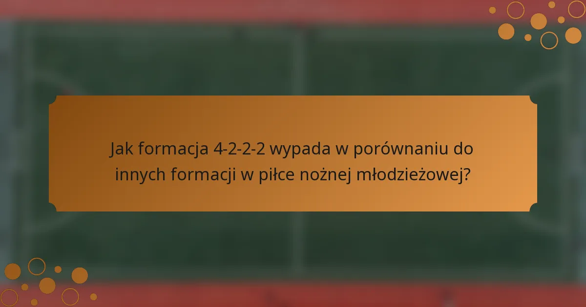 Jak formacja 4-2-2-2 wypada w porównaniu do innych formacji w piłce nożnej młodzieżowej?