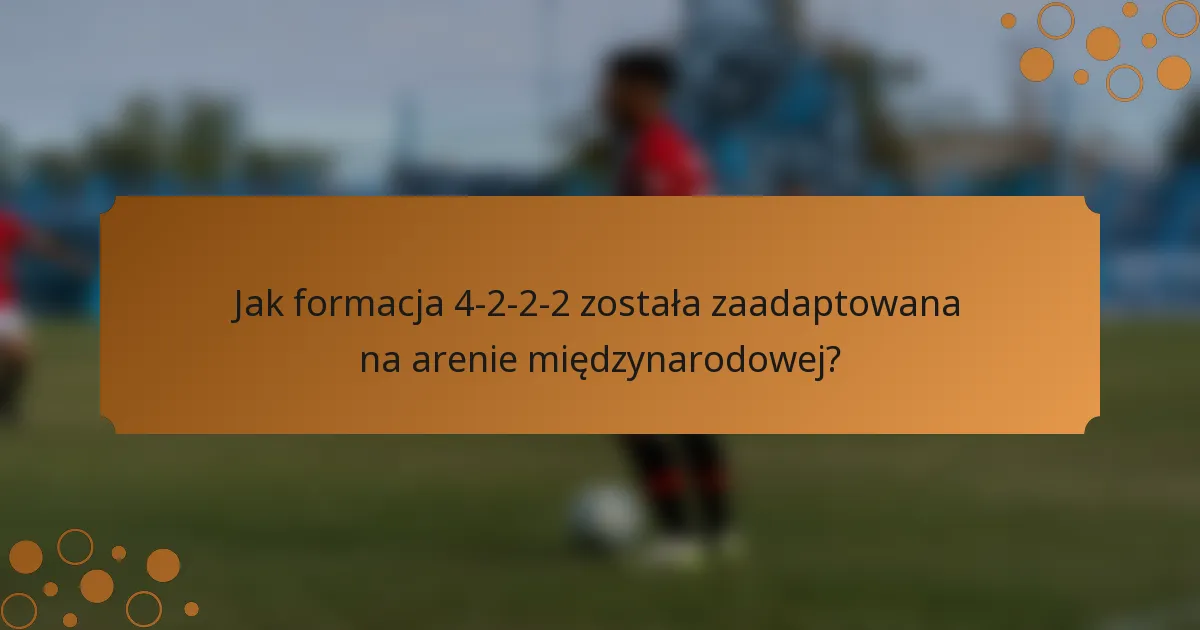 Jak formacja 4-2-2-2 została zaadaptowana na arenie międzynarodowej?