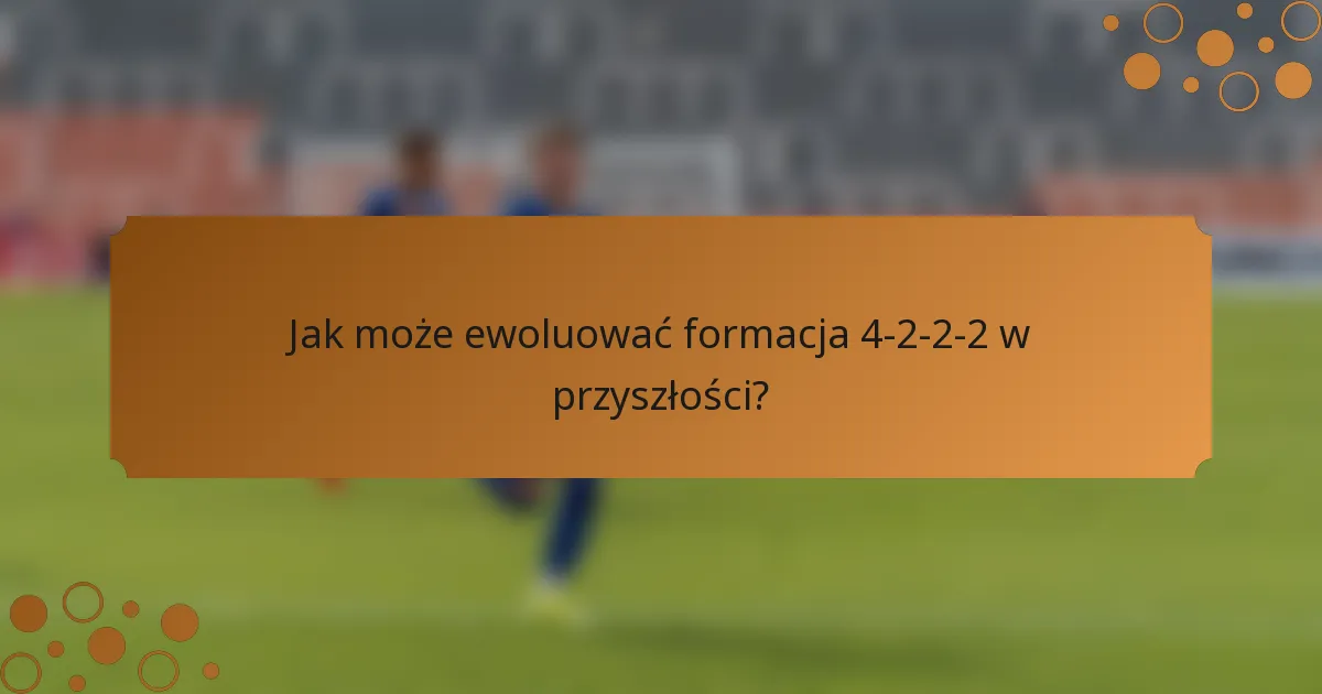 Jak może ewoluować formacja 4-2-2-2 w przyszłości?