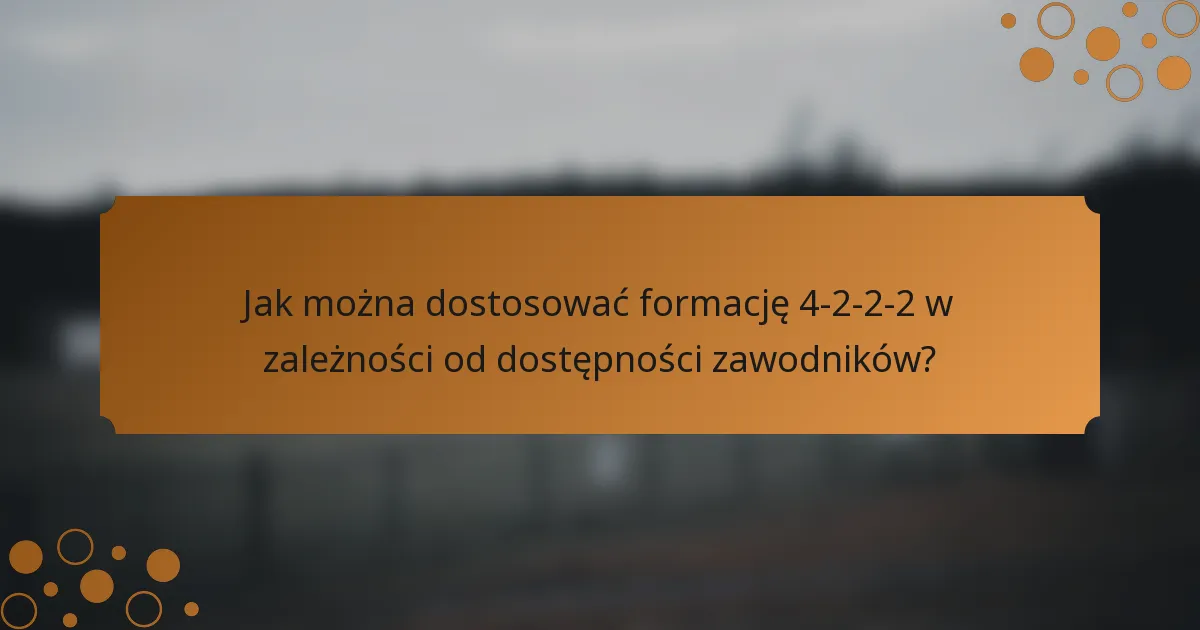 Jak można dostosować formację 4-2-2-2 w zależności od dostępności zawodników?