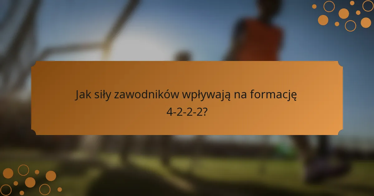 Jak siły zawodników wpływają na formację 4-2-2-2?