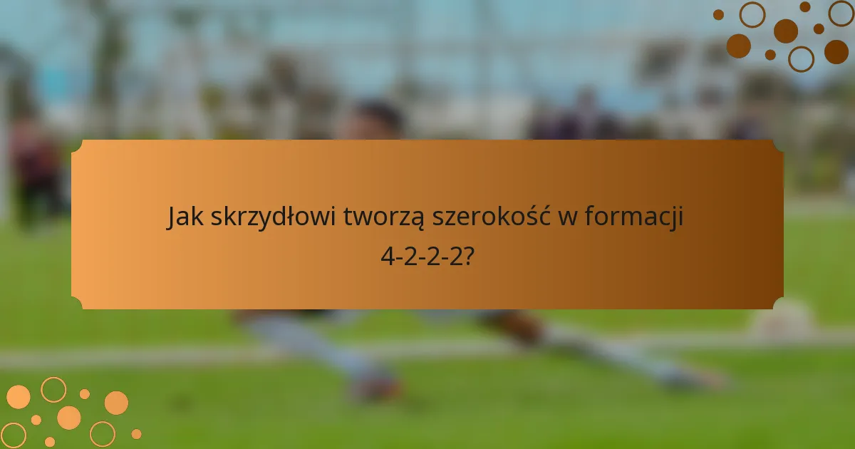 Jak skrzydłowi tworzą szerokość w formacji 4-2-2-2?