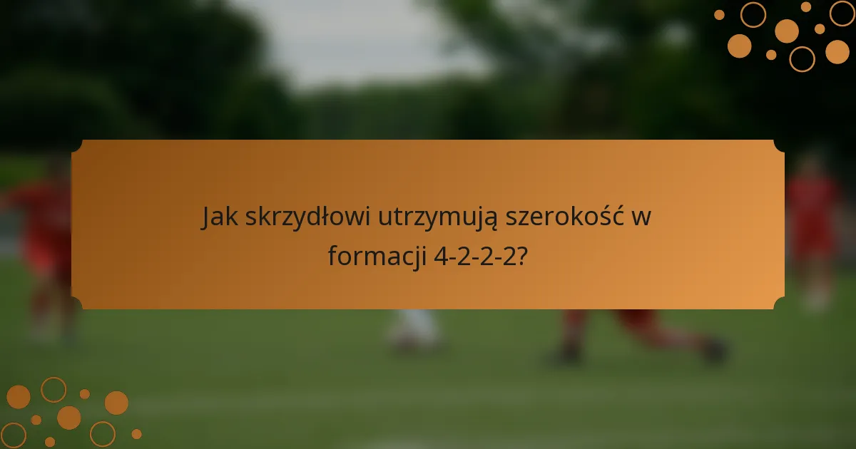 Jak skrzydłowi utrzymują szerokość w formacji 4-2-2-2?