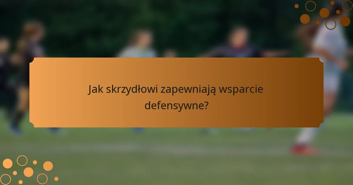 Jak skrzydłowi zapewniają wsparcie defensywne?