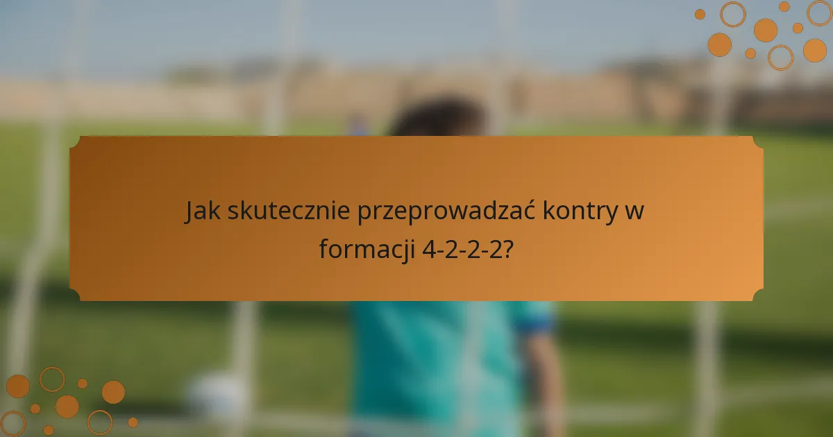 Jak skutecznie przeprowadzać kontry w formacji 4-2-2-2?