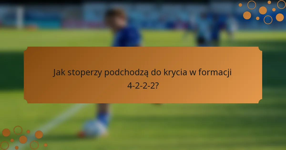 Jak stoperzy podchodzą do krycia w formacji 4-2-2-2?