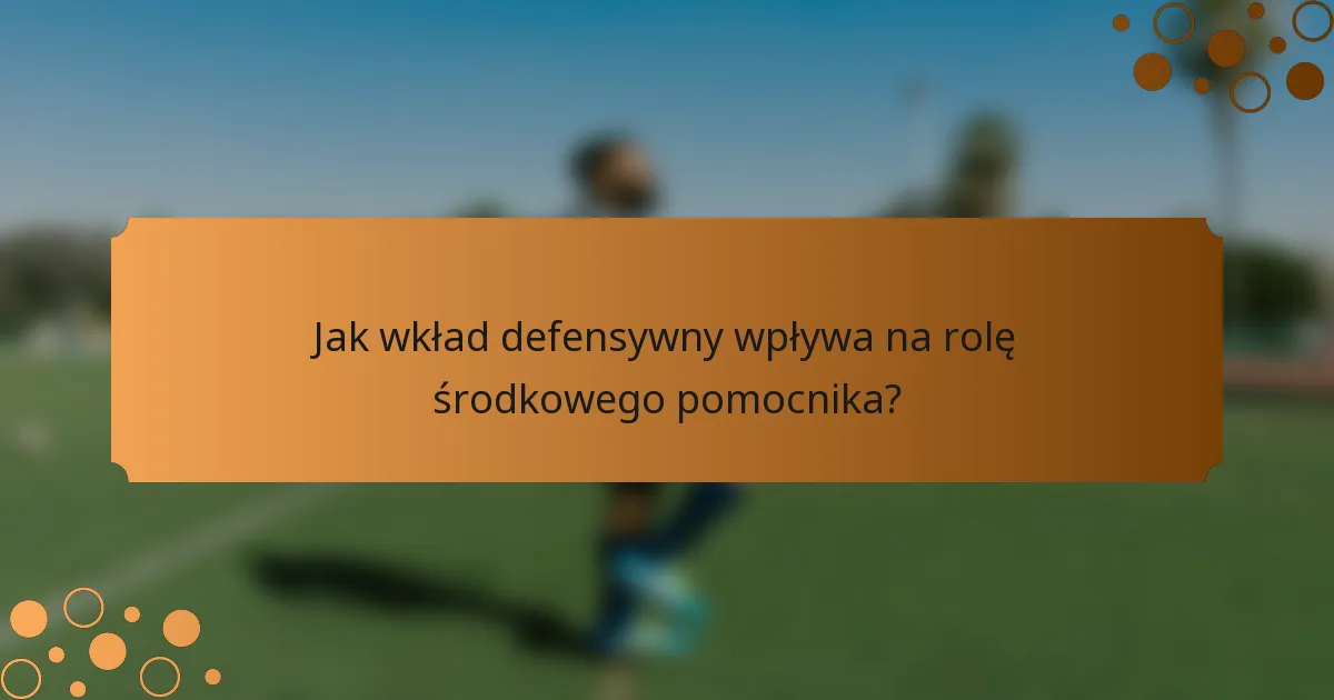 Jak wkład defensywny wpływa na rolę środkowego pomocnika?