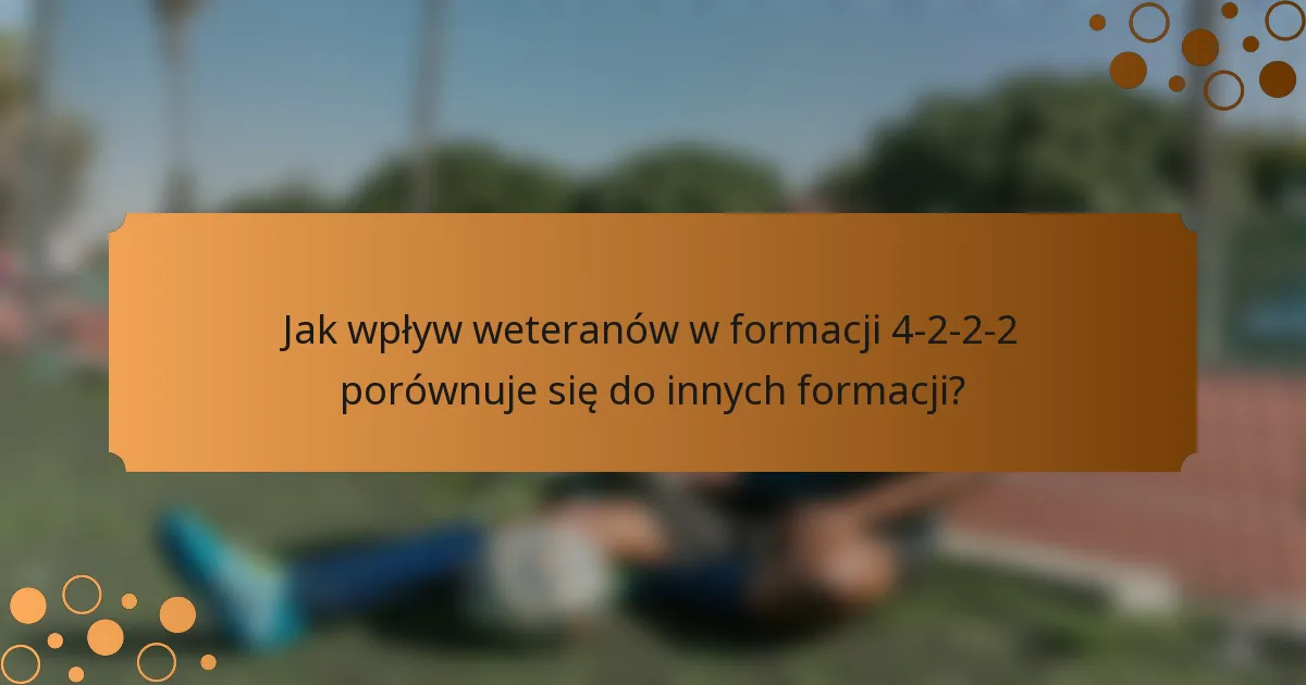 Jak wpływ weteranów w formacji 4-2-2-2 porównuje się do innych formacji?