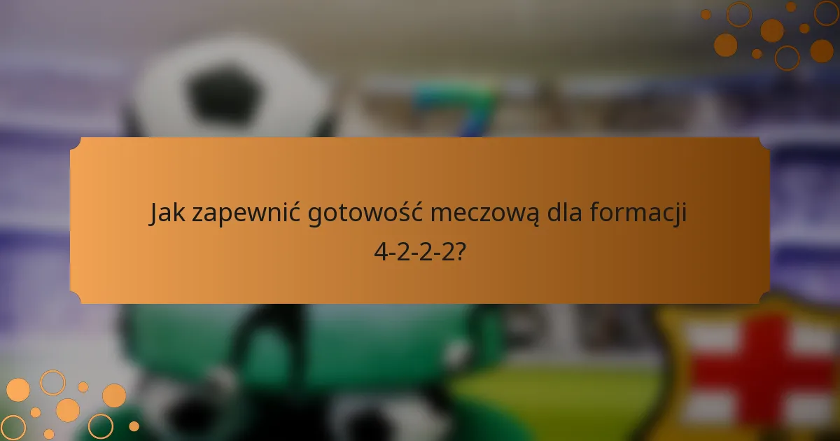 Jak zapewnić gotowość meczową dla formacji 4-2-2-2?