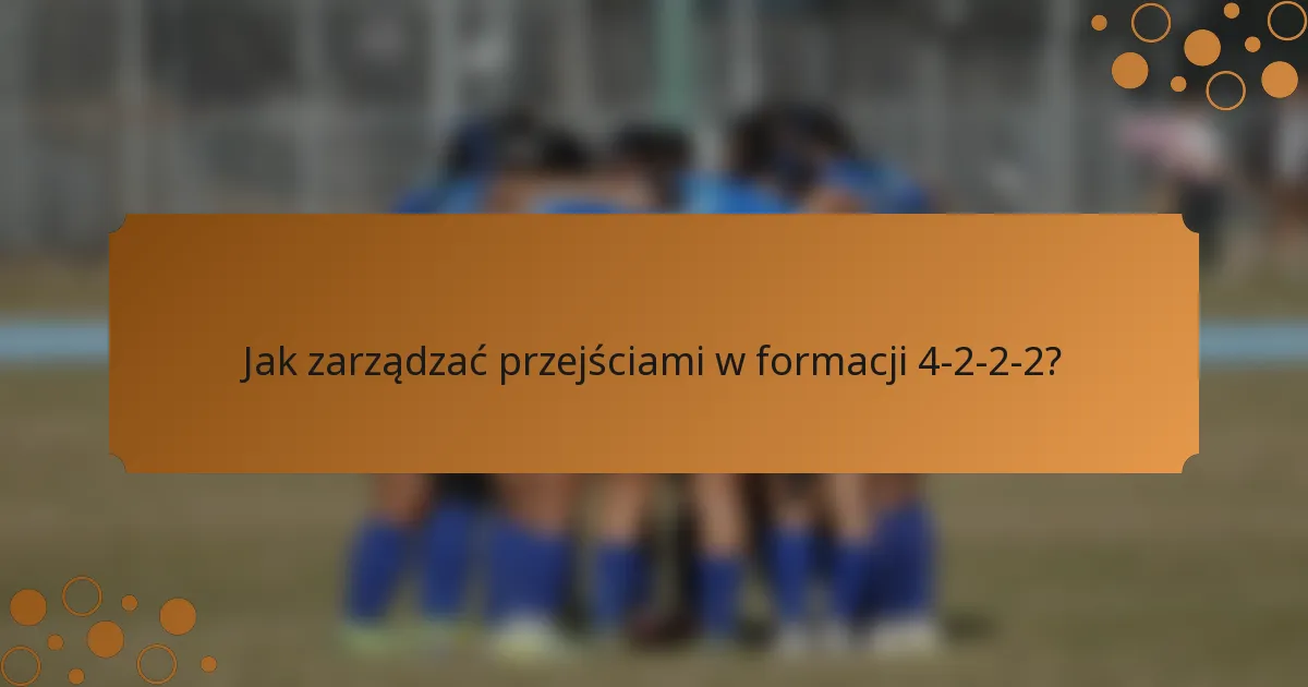 Jak zarządzać przejściami w formacji 4-2-2-2?