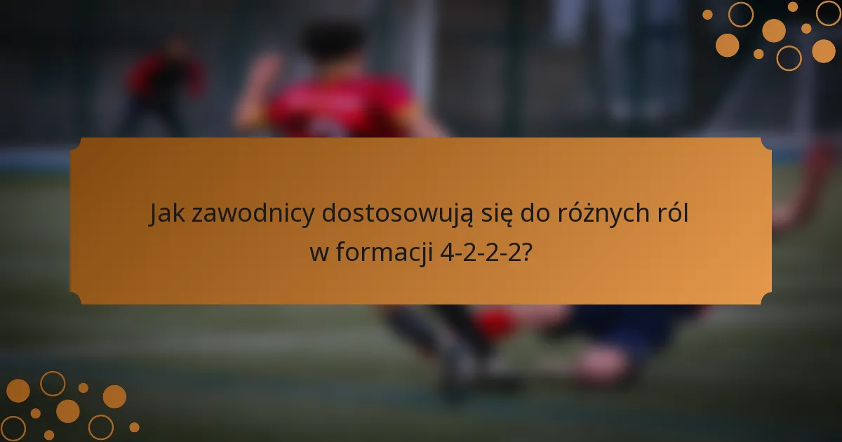Jak zawodnicy dostosowują się do różnych ról w formacji 4-2-2-2?
