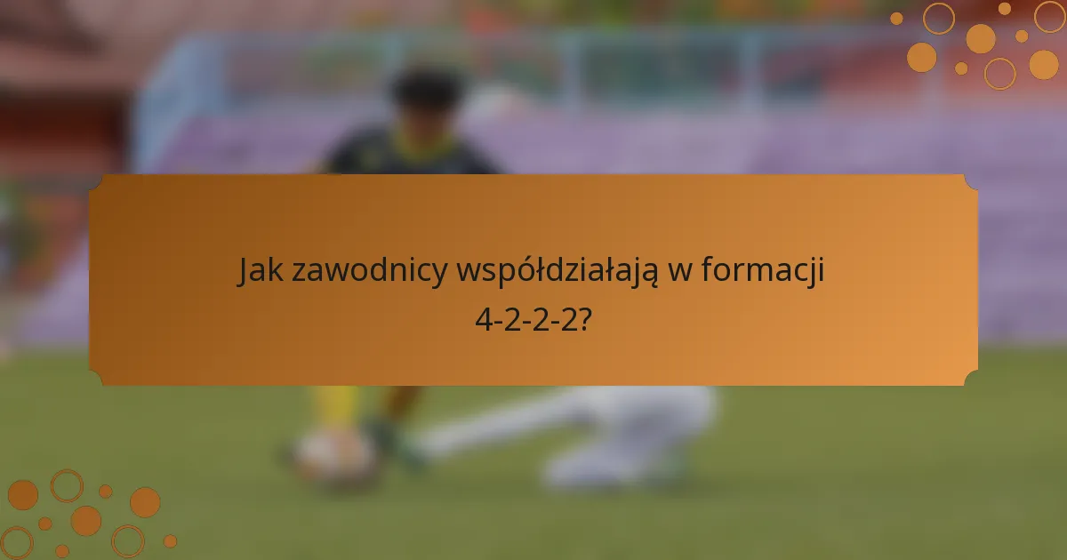 Jak zawodnicy współdziałają w formacji 4-2-2-2?