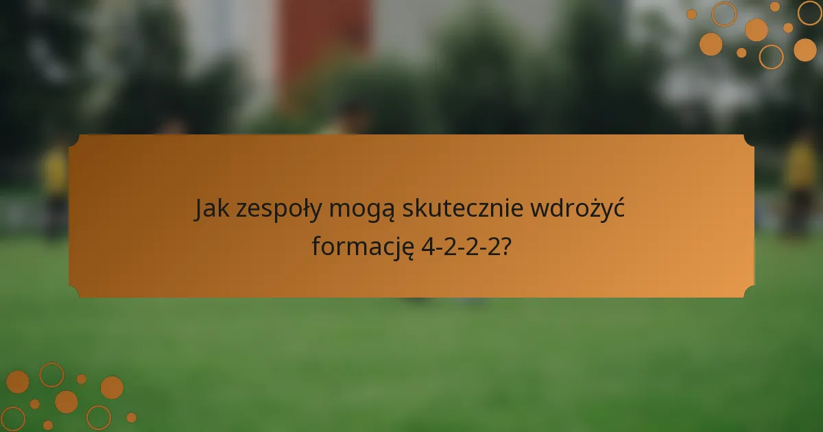 Jak zespoły mogą skutecznie wdrożyć formację 4-2-2-2?