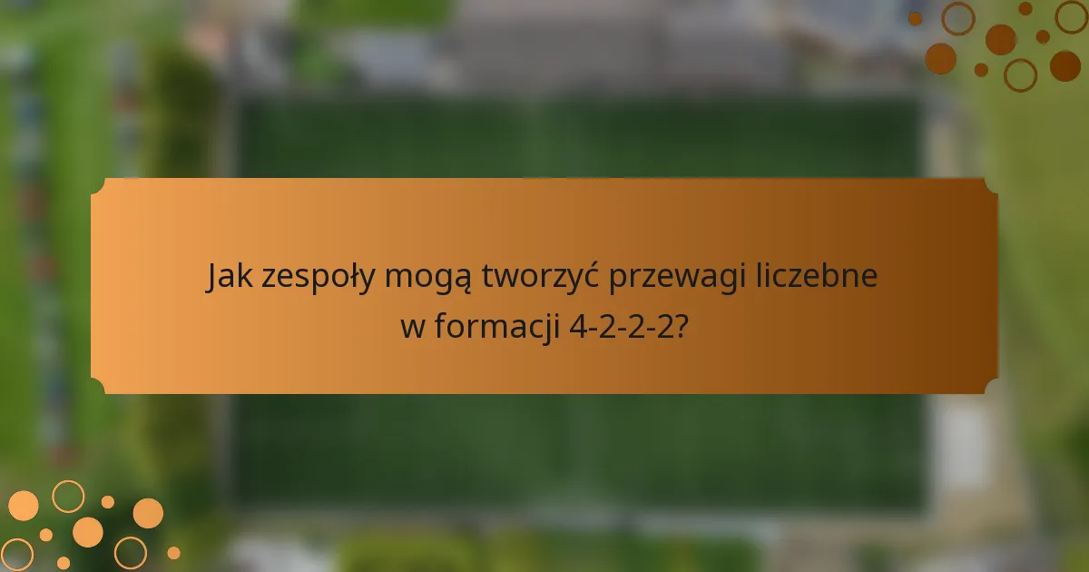 Jak zespoły mogą tworzyć przewagi liczebne w formacji 4-2-2-2?