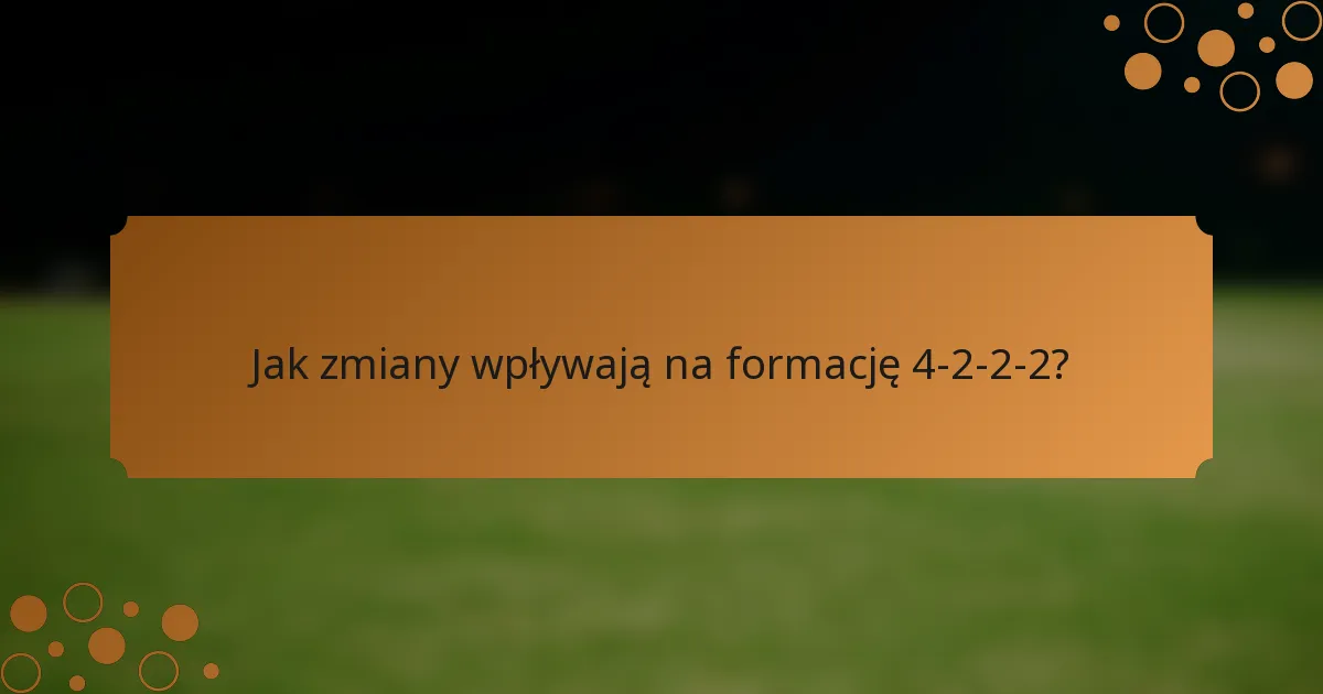 Jak zmiany wpływają na formację 4-2-2-2?