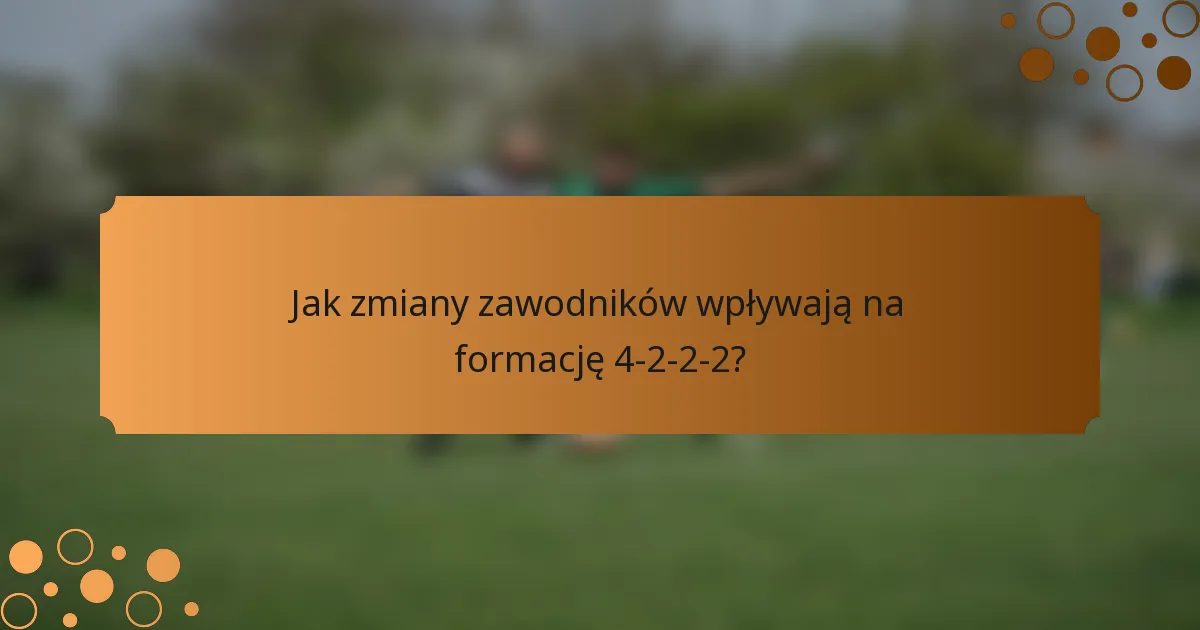 Jak zmiany zawodników wpływają na formację 4-2-2-2?