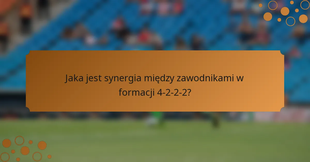 Jaka jest synergia między zawodnikami w formacji 4-2-2-2?