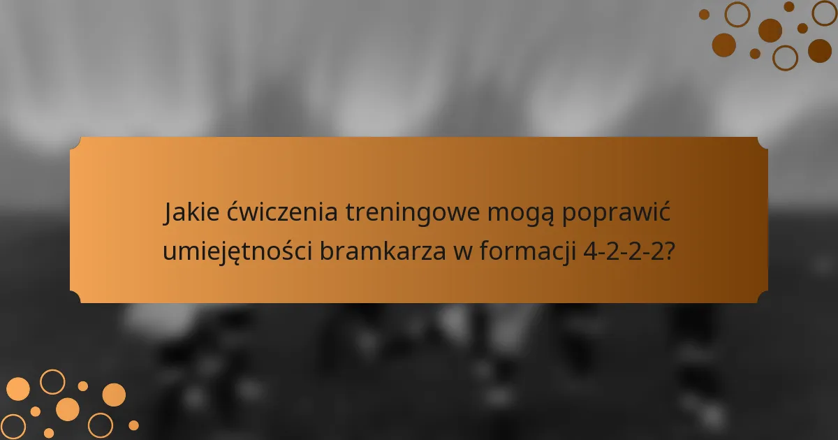 Jakie ćwiczenia treningowe mogą poprawić umiejętności bramkarza w formacji 4-2-2-2?