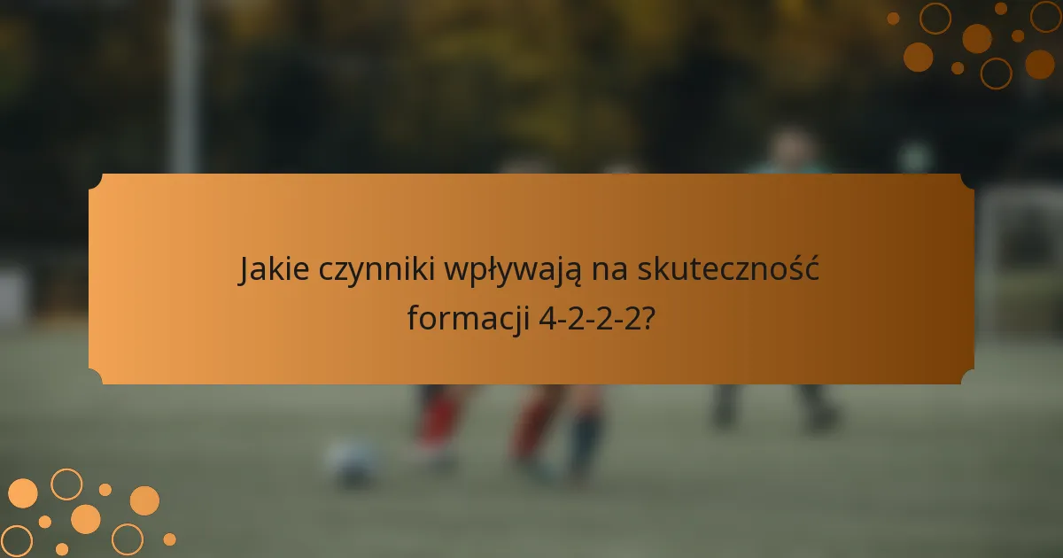 Jakie czynniki wpływają na skuteczność formacji 4-2-2-2?