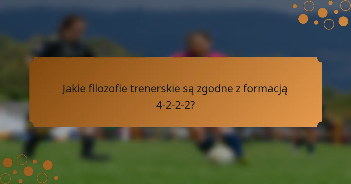 Jakie filozofie trenerskie są zgodne z formacją 4-2-2-2?
