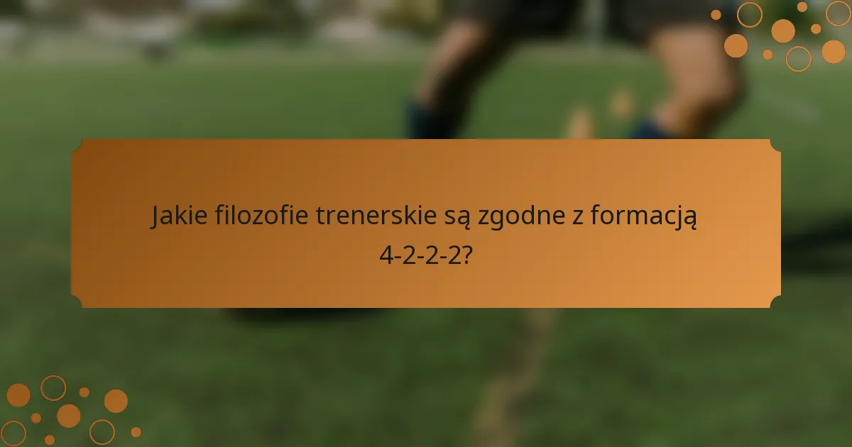 Jakie filozofie trenerskie są zgodne z formacją 4-2-2-2?